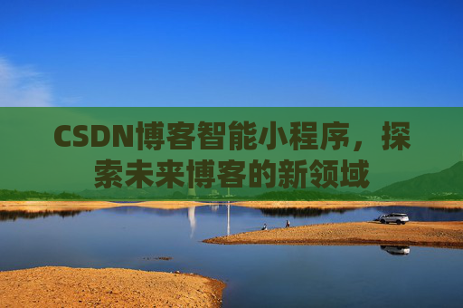 CSDN博客智能小程序，探索未来博客的新领域